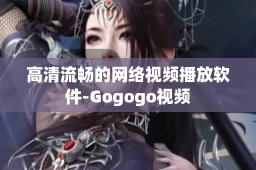 高清流畅的网络视频播放软件-Gogogo视频