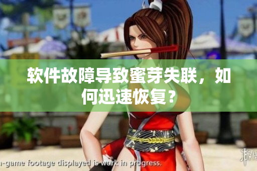 软件故障导致蜜芽失联，如何迅速恢复？