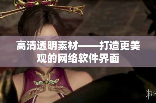 高清透明素材——打造更美观的网络软件界面