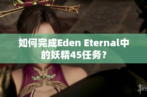 如何完成Eden Eternal中的妖精45任务？
