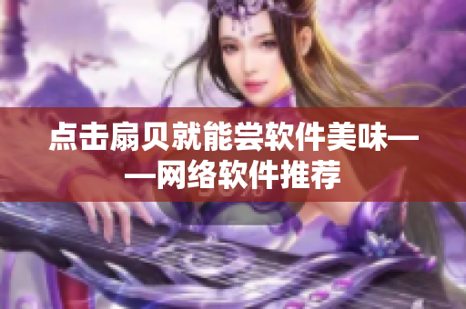 点击扇贝就能尝软件美味——网络软件推荐