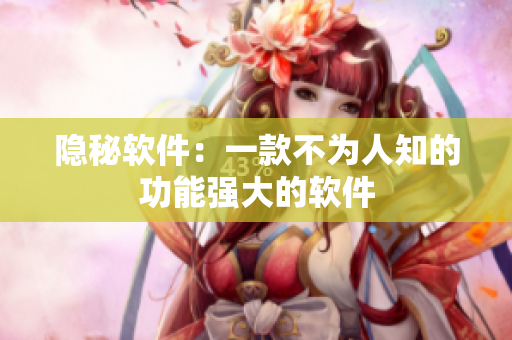 隐秘软件：一款不为人知的功能强大的软件
