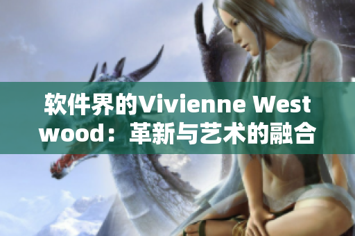 软件界的Vivienne Westwood：革新与艺术的融合