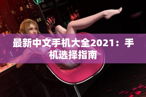 最新中文手机大全2021：手机选择指南