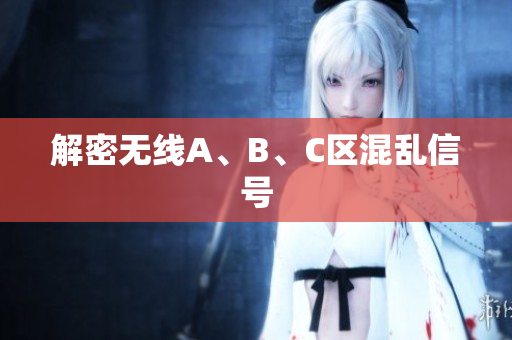 解密无线A、B、C区混乱信号