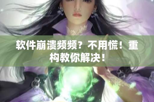 软件崩溃频频？不用慌！重构教你解决！