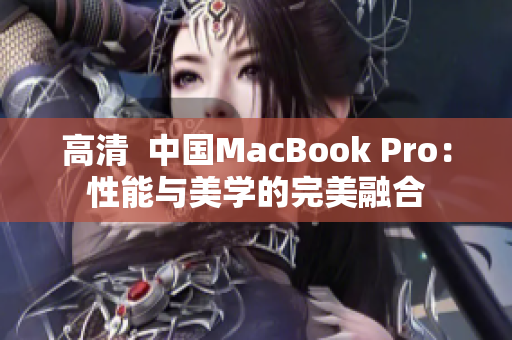 高清  中国MacBook Pro：性能与美学的完美融合