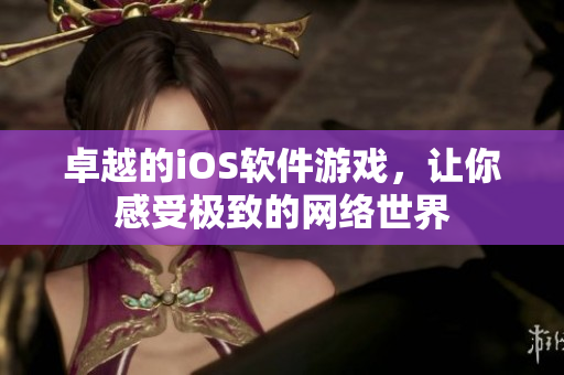 卓越的iOS软件游戏，让你感受极致的网络世界