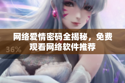 网络爱情密码全揭秘，免费观看网络软件推荐