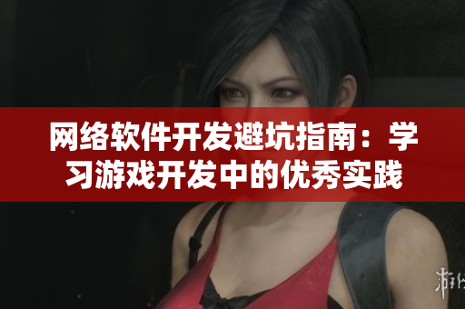 网络软件开发避坑指南：学习游戏开发中的优秀实践