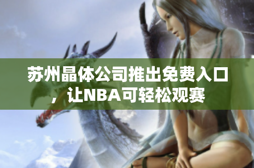 苏州晶体公司推出免费入口，让NBA可轻松观赛