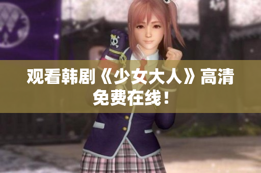 观看韩剧《少女大人》高清免费在线！