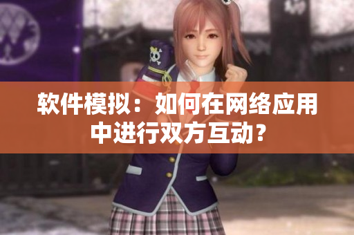 软件模拟：如何在网络应用中进行双方互动？