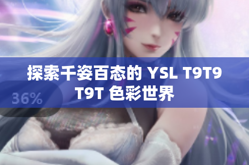 探索千姿百态的 YSL T9T9T9T 色彩世界