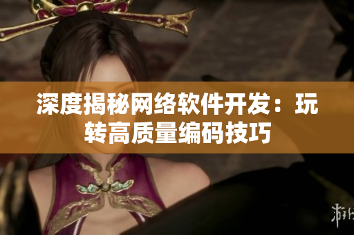 深度揭秘网络软件开发：玩转高质量编码技巧