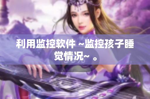 利用监控软件 ~监控孩子睡觉情况~ 。