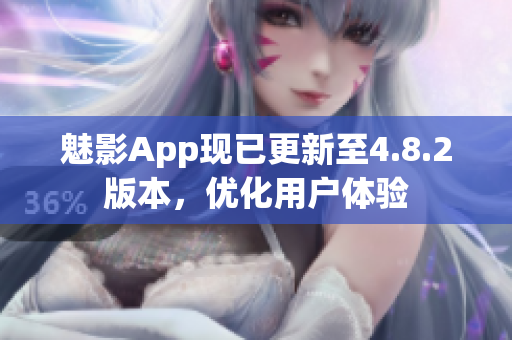 魅影App现已更新至4.8.2版本，优化用户体验