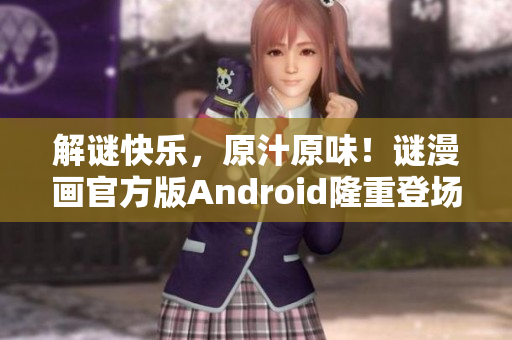 解谜快乐，原汁原味！谜漫画官方版Android隆重登场