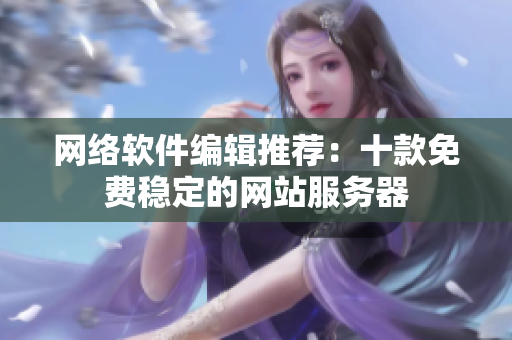 网络软件编辑推荐：十款免费稳定的网站服务器
