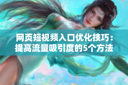 网页短视频入口优化技巧：提高流量吸引度的5个方法