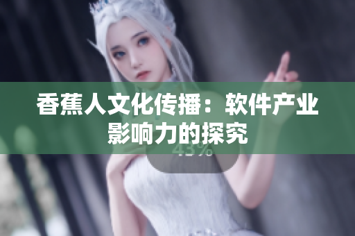 香蕉人文化传播：软件产业影响力的探究