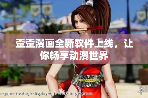 歪歪漫画全新软件上线，让你畅享动漫世界