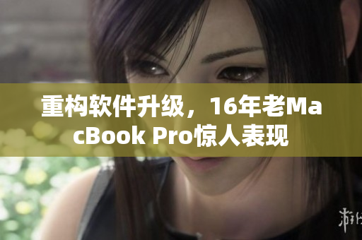 重构软件升级，16年老MacBook Pro惊人表现