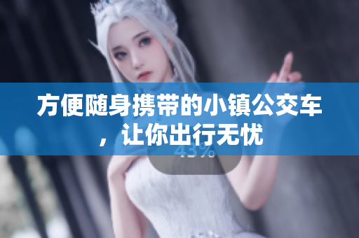 方便随身携带的小镇公交车，让你出行无忧