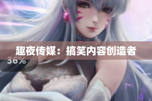 趣夜传媒：搞笑内容创造者