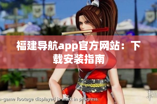 福建导航app官方网站：下载安装指南