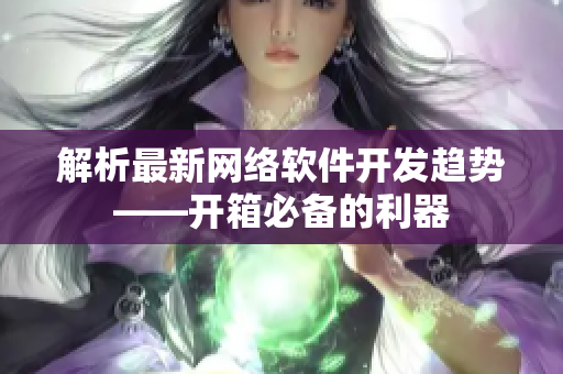解析最新网络软件开发趋势——开箱必备的利器