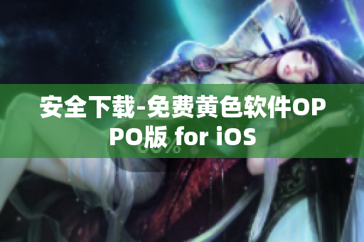 安全下载-免费黄色软件OPPO版 for iOS