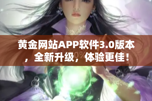 黄金网站APP软件3.0版本，全新升级，体验更佳！