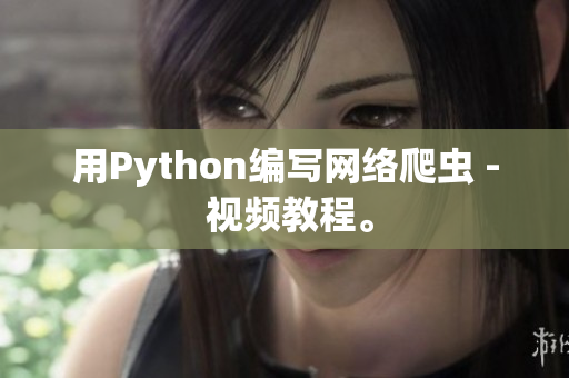 用Python编写网络爬虫 - 视频教程。