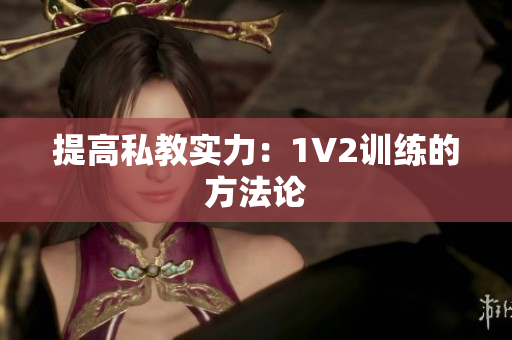 提高私教实力：1V2训练的方法论