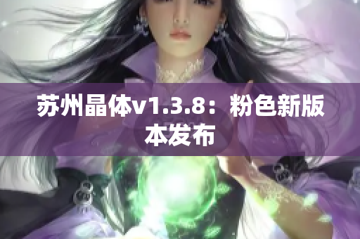 苏州晶体v1.3.8：粉色新版本发布