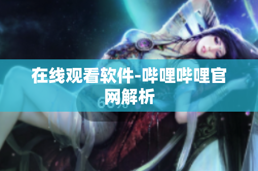 在线观看软件-哔哩哔哩官网解析