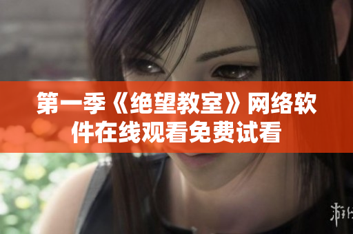 第一季《绝望教室》网络软件在线观看免费试看