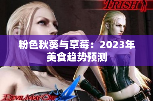 粉色秋葵与草莓：2023年美食趋势预测