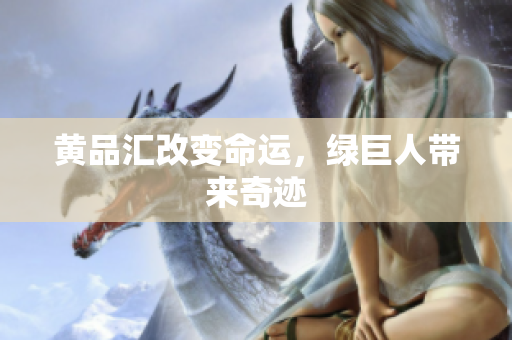 黄品汇改变命运，绿巨人带来奇迹