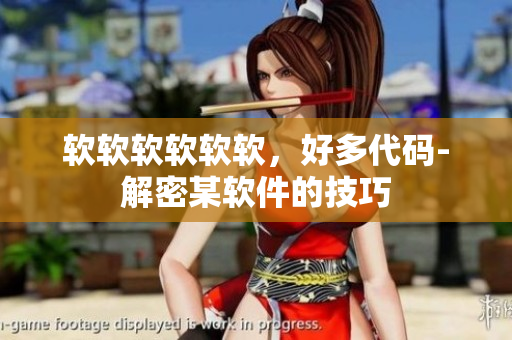 软软软软软软，好多代码-解密某软件的技巧