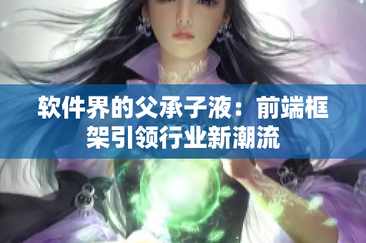 软件界的父承子液：前端框架引领行业新潮流