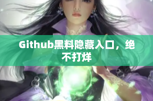 Github黑料隐藏入口，绝不打烊
