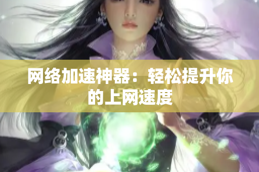 网络加速神器：轻松提升你的上网速度