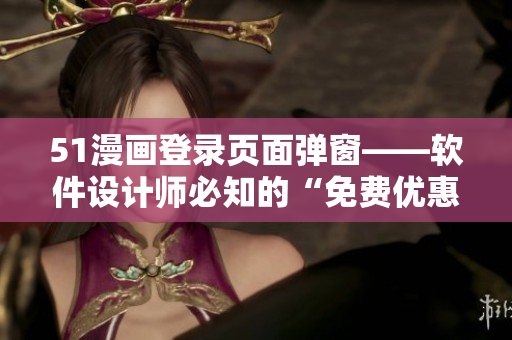 51漫画登录页面弹窗——软件设计师必知的“免费优惠”！