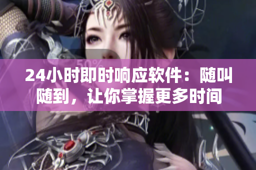 24小时即时响应软件：随叫随到，让你掌握更多时间