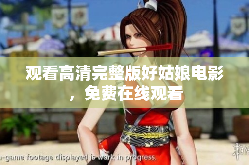 观看高清完整版好姑娘电影，免费在线观看
