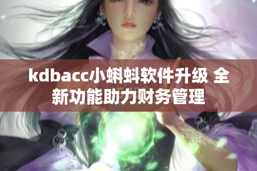 kdbacc小蝌蚪软件升级 全新功能助力财务管理