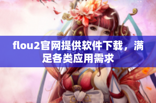 flou2官网提供软件下载，满足各类应用需求