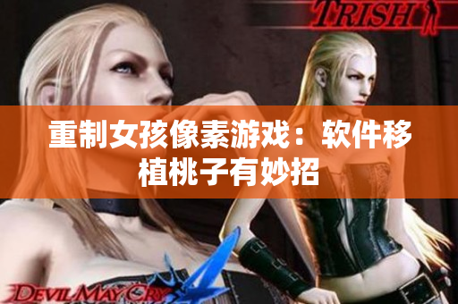 重制女孩像素游戏：软件移植桃子有妙招
